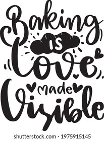 Motivational Inspirational Quotes. Baking Kitchen Lettering Quotes for Poster and T-Shirt Design Baking Is Love Made Visible