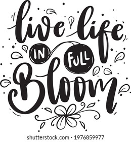 Motivational Inspirational Quotes.  Blooming Flower Floral Lettering Quotes for Poster and T-Shirt Design Live Life In Full Bloom