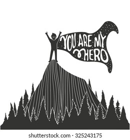 Motivational and inspirational romantic typography poster with lettering quote. You are my hero. Conquer the peaks, achieve goal. Man in cloak on top of the mountain. Vector illustration, print