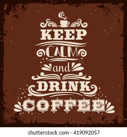 Motivational and inspirational typography poster.  Keep calm and drink coffee. It can be used as a print or poster, postcard and design element for home or cafe