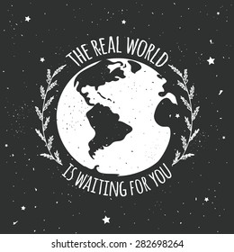 Motivational and inspirational typography poster with quote. Vector illustration with Earth silhouette and text - The real world is waiting for you.