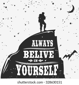 Motivational and inspirational typography poster with quote. Always belive in yourself. Climbing the mountains, achieve goal, success. Man on top of the mountain peak. Print for t-shirt and bags.