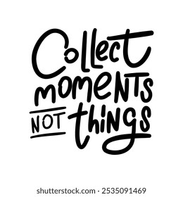 A motivational and inspiring hand-lettered quote "Collect moments, not things". Perfect for creating posters, social media graphics, and home decor. 