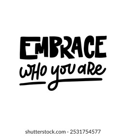 A motivational and inspiring hand-lettered quote "Embrace who you are". Perfect for creating posters, social media graphics, and home decor.