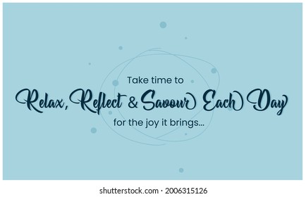 Motivational Inspiring Quote, Take time to relax, reflect and savor each day for the joy it brings. Vector showing positive life quote. Can be used for greeting, card, poster, banner, t-shirt, print.