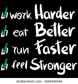 motivational and inspiring slogan on a black background work harder eat better run faster feel stronger white letters with green arrows, lettering, handwritten, sports business concept, success, fit