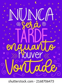 Motivational lettering phrase in Brazilian Portuguese. Translation - It will never be too late as long as there is a will.