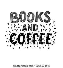 Motivational lettering quote about books - Books and coffee - perfect for t-shirt designs, invitations, greeting, posters and prints on a bags, mugs.