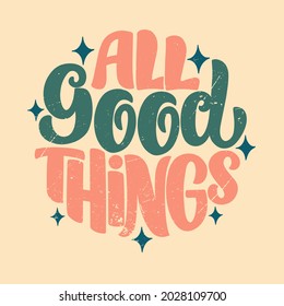 Motivational lettering quote - all good things. Cool for t-shirt designs, invitations, posters and prints on mugs, pillows, bags. Handdrawn retro style in vector graphics on a yellow  background. 