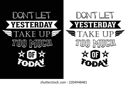Motivational lettering quote. Don't Let Yesterday Take Up Too Much Of Today. A lovely phrase for social media, poster, card, banner, t-shirts, wall art, bags, stickers, stationery design element.