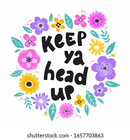 motivational lettering quote 'Keep ya head up' decorated with flowers on white background. Poster, print, card design. Feminism, girly theme. Typography inscription. EPS 10