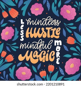 motivational lettering quote 'Less mindless hustle, more mindful magic' decorated with flowers on blue background. Good for poster, prints, cards, banners, stickers, planners, etc. EPS 10