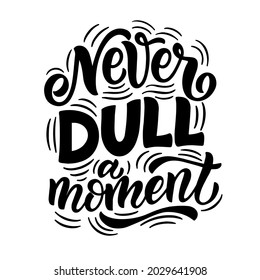 Motivational lettering quote - never dull a moment. Perfect for t-shirt designs, invitations, posters and prints on mugs, pillows, bags. Handdrawn style in vector graphics on a white background. 