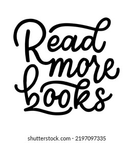 Motivational lettering quote - read more books - perfect for t-shirt designs, invitations, greeting, posters and prints on a bags, mugs.