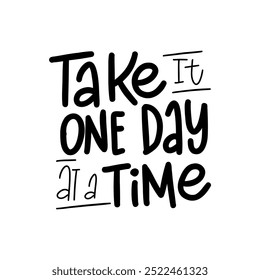 Motivational lettering quote "Take it one day at a time". Perfect for creating bright and inspiring prints, posters, and illustrations. 