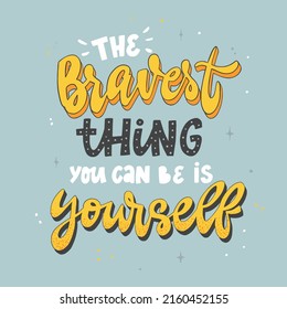 Motivational lettering quote 'The bravest thing you can be is yourself' on grey background. Poster, print, card, banner, sticker, apparel decor, etc. EPS 10