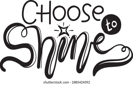 Motivational Lettering Quotes for Poster and T-Shirt Design Choose To Shine