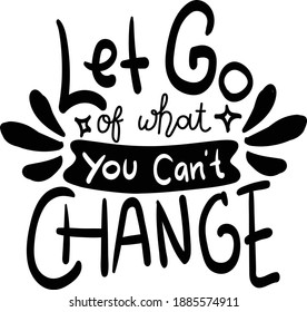 Motivational Lettering Quotes for Poster and T-Shirt Design Let Go Of What You Can't Change