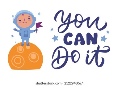The motivational lettering slogan, You can do it. A little astronaut and outer space are good for birthday posters, banners. The cartoon character is vector illustrations. 