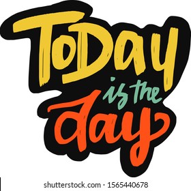 Motivational lettering "Today is the day". Vector illustration. Pefect for stickers.