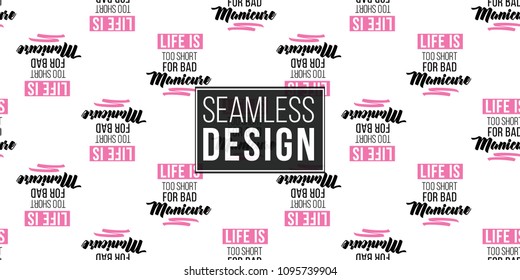 Motivational manicure vector seamless pattern with life is too short for bad manicure text. Paint brush strokes art design. Fashion illustration for beauty salon, uniform concept.