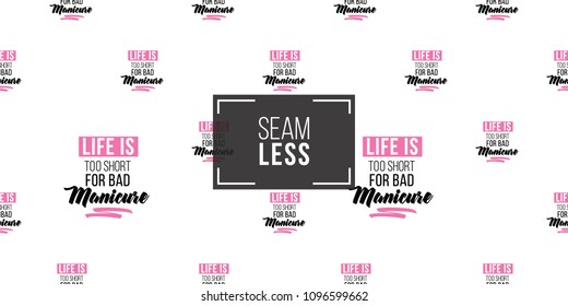 Motivational manicure vector seamless pattern with life is too short for bad manicure text. Paint brush strokes art design. Fashion illustration for beauty salon, uniform concept.