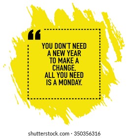 Motivational new year change quote background design poster / You do not need a new year to make a change all you need is a monday