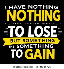 Motivational "Nothing to Lose, Everything to Gain" text design