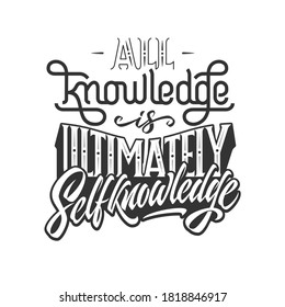 Motivational phrase ALL KNOWLEDGE IS ULTIMATELY SELFKNOWLEDGE on white isolated background. Monochrome illustration with lettering. Vector template with typography for decor, pillow, poster. 