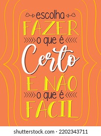 Motivational phrase in Brazilian Portuguese. Translation - Choose to do what is right and not what is easy.