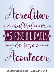 Motivational phrase in Brazilian Portuguese. Translation - To believe is to multiply the possibilities of making it happen.