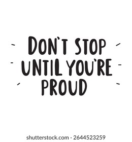 Motivational phrase - Don't stop until you're proud. Vector design on white background.