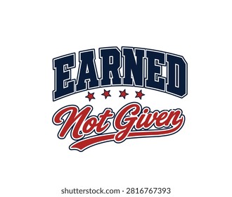 Motivational phrase 'Earned Not Given' in strong red and blue fonts, accented with stars, conveying hard work and accomplishment.