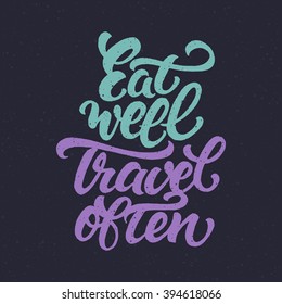 Motivational phrase 'Eat well travel often'. Hand lettered travel quote. Typographic design for inspirational card or poster.