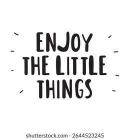 Motivational phrase - Enjoy the little things. Vector graphic design on white background.