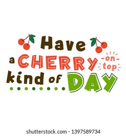Motivational phrase flat hand drawn vector lettering. Good day wish, message stylized typography. Have cherry on top kind of day quote. Positive t shirt print, inspiring greeting card design element