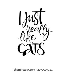 Motivational phrase "I just really like cats ". Hand written sign for  design production. Vector illustration.