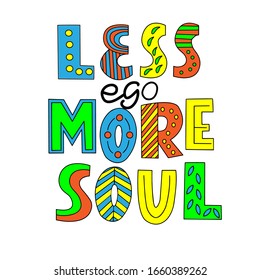 Motivational phrase - less ego more soul - in colorful letters on awhite background, in vector graphics. For design of postcards, posters, banners, inscriptions on t-shirts.