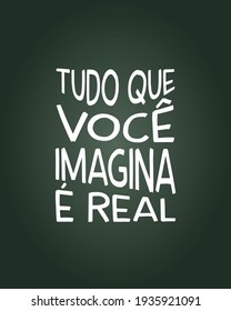 A motivational phrase in Portuguese. Translation: "Everithing you imagine is real."