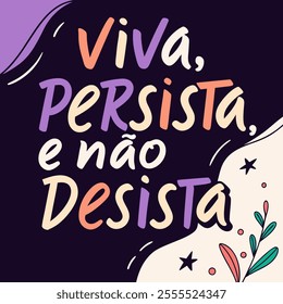 Motivational phrase in Portuguese. Translation - Live, persist and don't give up. (In Portuguese this phrase rhymes)