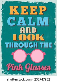 Motivational Phrase Poster. Vintage style. Keep Calm and Look Through the Pink Glasses. Vector illustration