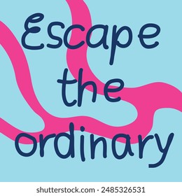 motivational phrases, Escape the ordinary, call to action and psychological support