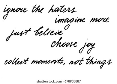 Motivational phrases script handwriting text ignore the haters imagine more just believe choose joy collect moment not things vector. Each phrase is on the separate layer.