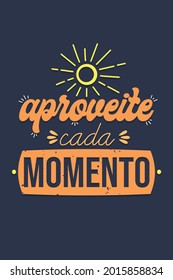 A motivational Portuguese phrase.  Translation from Brazilian Portuguese: "Enjoy the moment"