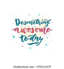 Motivational positive quote Do something awesome today. Hand calligraphy lettering. Inspirational background. As Typography poster, print for clothes, t-shirt, bag, mug. Vector illustration.