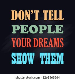 Motivational poster Do Not Tell People Your Dreams Show Them Vector illustration Positive concept