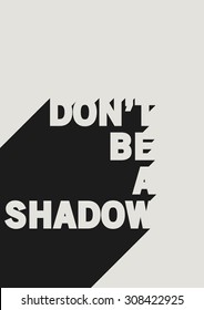 Motivational poster. "Don't be a shadow"