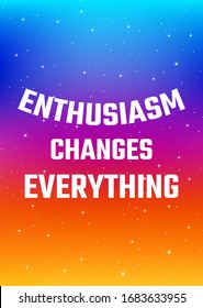 Motivational poster. Enthusiasm changes everything. Open space, starry sky style. Print design. Dark background