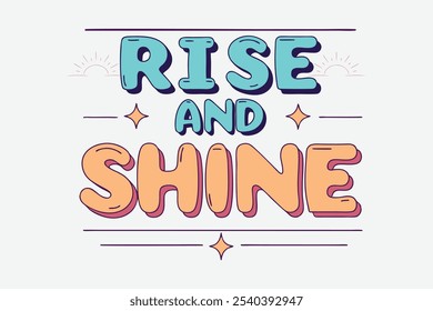 A motivational poster, featuring the text Rise and Shine in bold, stylized, shine multi-colored, retro-inspired sans-serif fonts with a sun