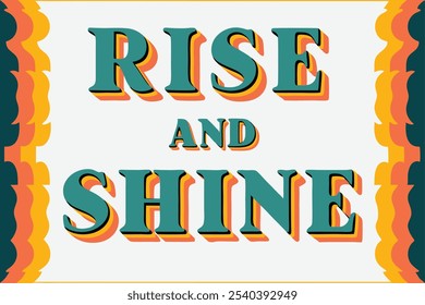 A motivational poster, featuring the text Rise and Shine in bold, stylized, shine multi-colored, retro-inspired sans-serif fonts with a sun